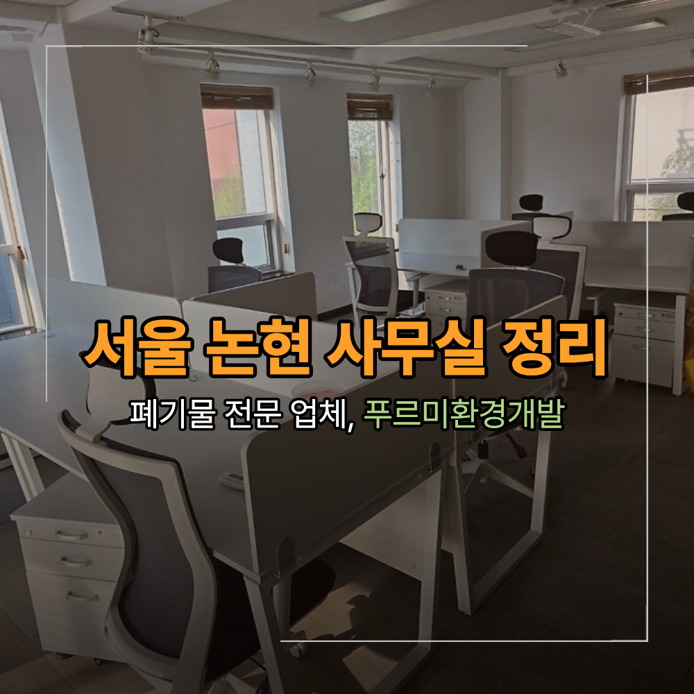 서울 논현동 사무실 정리 폐기물 처리 비용 안내